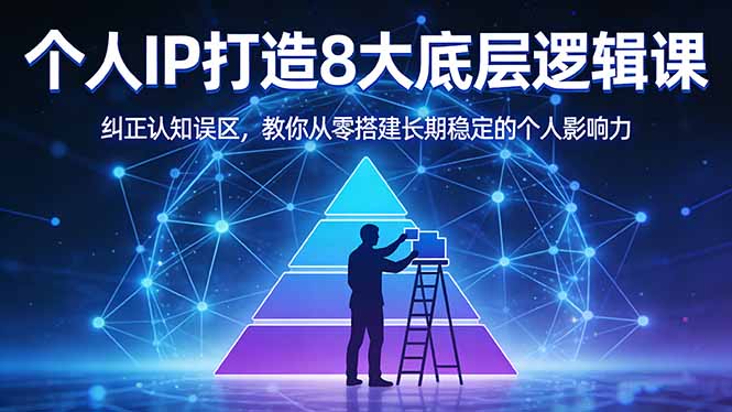 付费文章：个人IP打造8大底层逻辑课：纠正认知误区，教你从零搭建长期稳定的个人影响力-伏羲SAAS