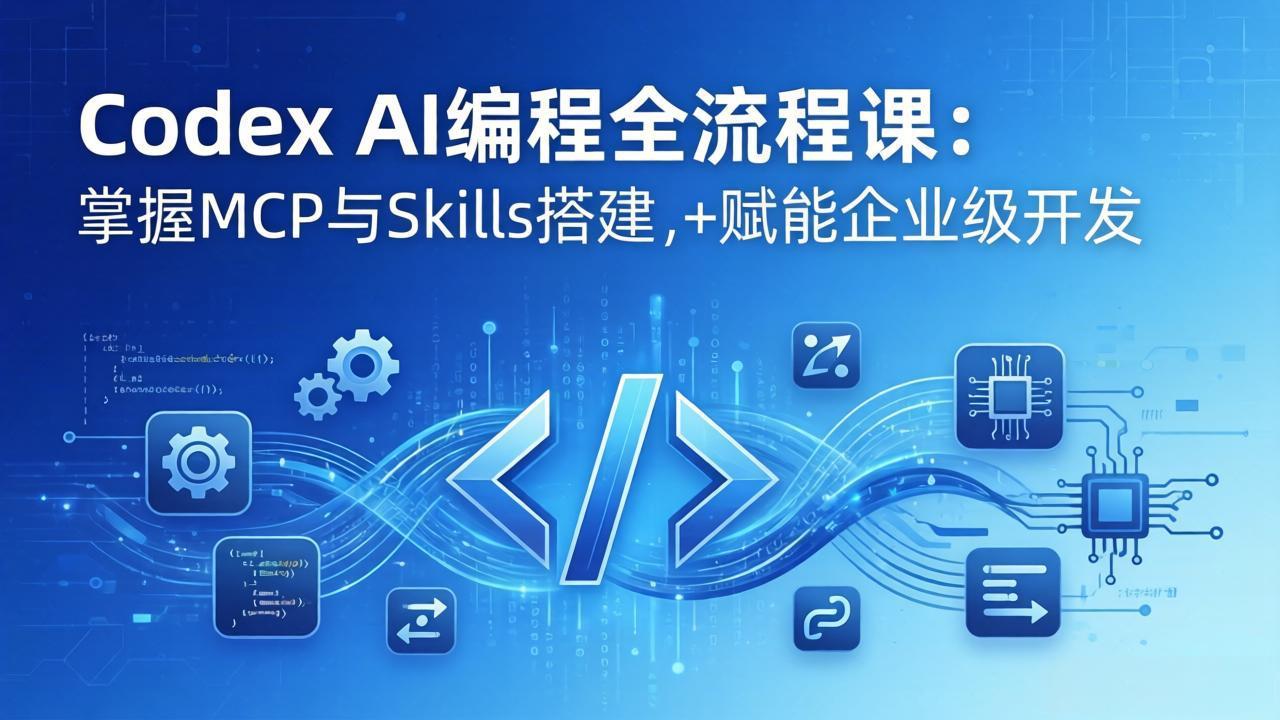Codex AI编程全流程课：模块化教学+双项目实战，掌握MCP与Skills搭建，赋能企业级开发-伏羲SAAS