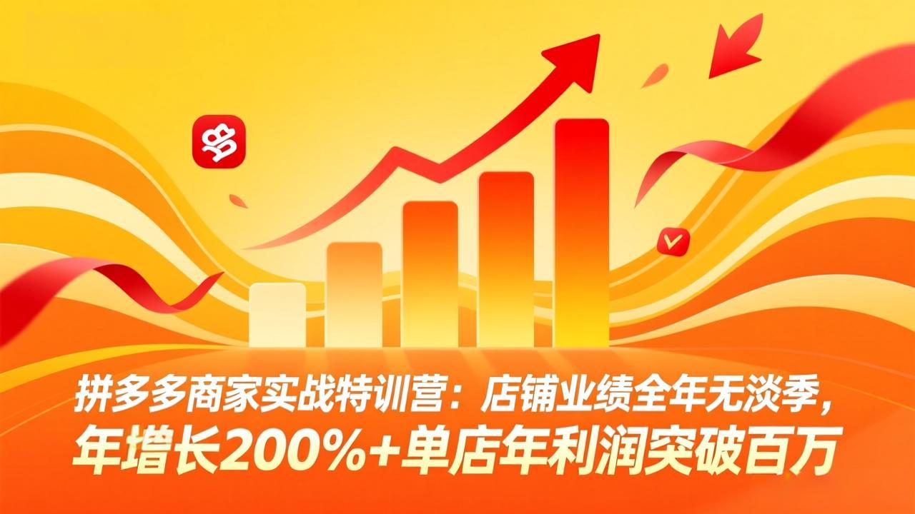 拼多多商家实战特训营:店铺业绩全年无淡季,年增长200%+单店年利润突破百万(26年3月更新-伏羲SAAS