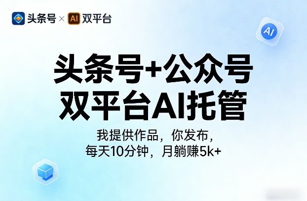 头条号+公众号双平台AI托管，我提供作品，你发布，每天10分钟，月躺賺5k+【揭秘】-伏羲SAAS