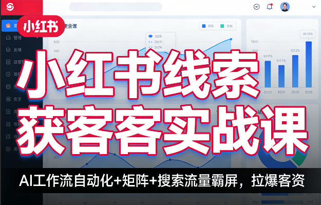 小红书线索获客实战课，AI工作流自动化+矩阵+搜索流量霸屏，拉爆客资-伏羲SAAS