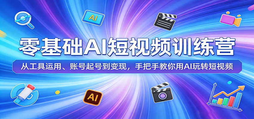 零基础AI短视频训练营：从工具运用、账号起号到变现，手把手教你用AI玩转短视频-伏羲SAAS