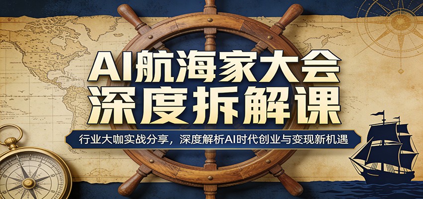 AI航海家大会深度拆解课：行业大咖实战分享，深度解析AI时代创业与变现新机遇-伏羲SAAS