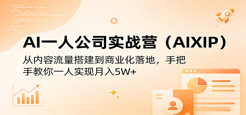 AI一人公司实战营(AIXIP)：从内容流量搭建到商业化落地，手把手教你一人实现月入5W+-伏羲SAAS