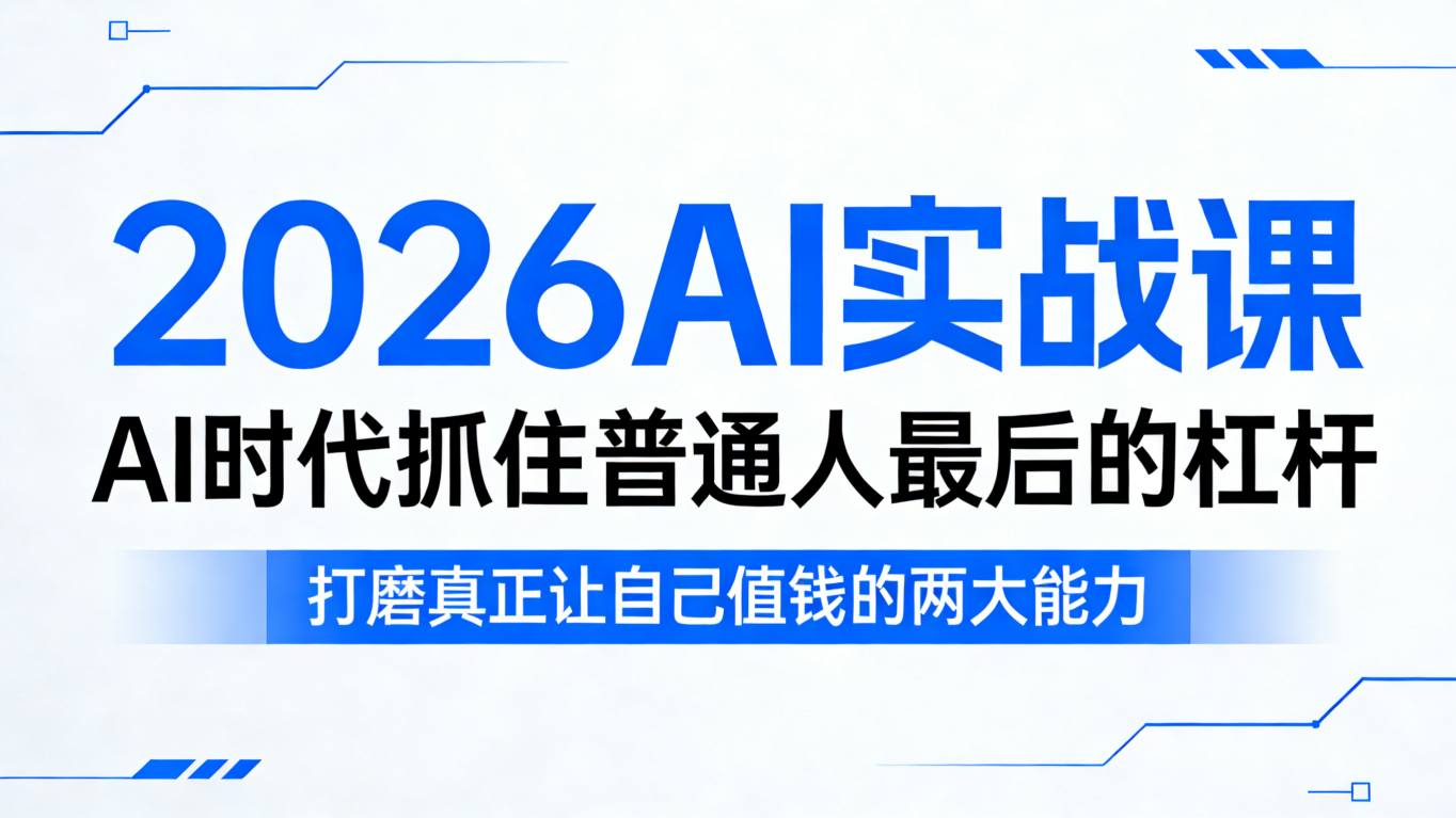 2026AI实战课,AI时代抓住普通人最后的杠杆,打磨真正让自己值钱的两大能力-伏羲SAAS