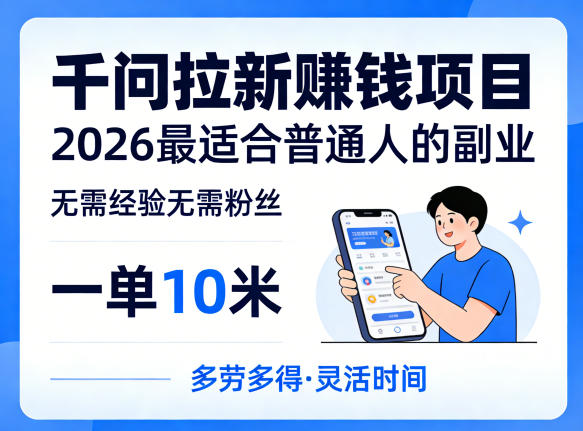 一单10米,不少人都在找的千问拉新賺钱项目,无需经验无需粉丝,2026最适合普通人副业-伏羲SAAS