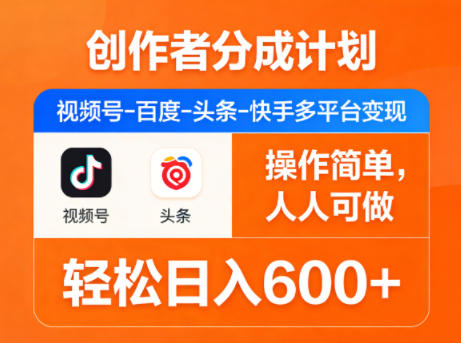 创作者分成计划，视频号-百度-头条-快手多平台变现，操作简单，人人可做，轻松日入600+-伏羲SAAS