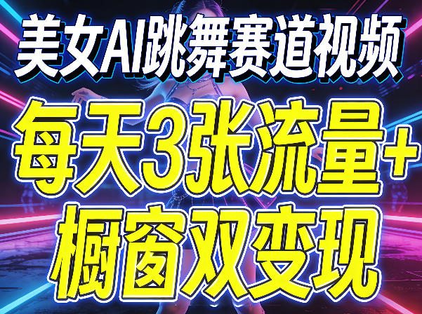 美女AI跳舞赛道视频,每天3张流量+橱窗双变现,新手保姆级制作教学-伏羲SAAS