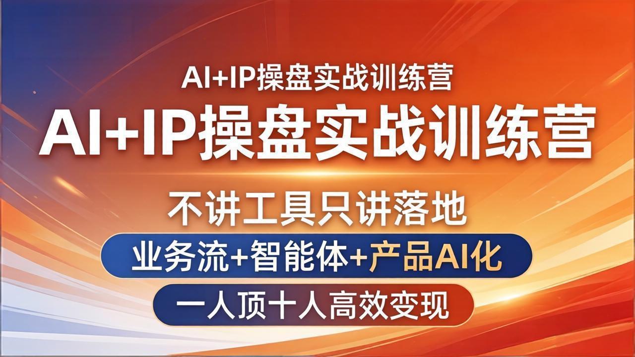AI+IP操盘实战训练营：不讲工具只讲落地，业务流+智能体+产品AI化，一人顶十人高效变现-伏羲SAAS