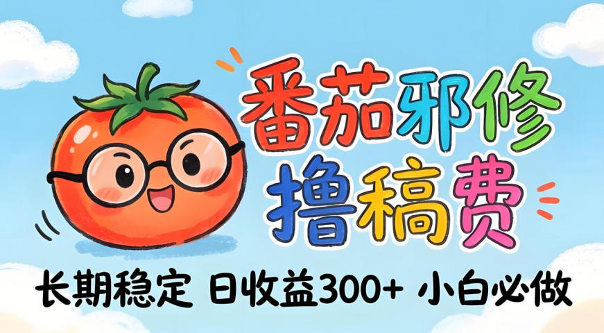 番茄撸金术：日入300+稳如泰山！独家玩法曝光，操作门槛极低，无需经验，小白闭眼上车【揭秘】-伏羲SAAS