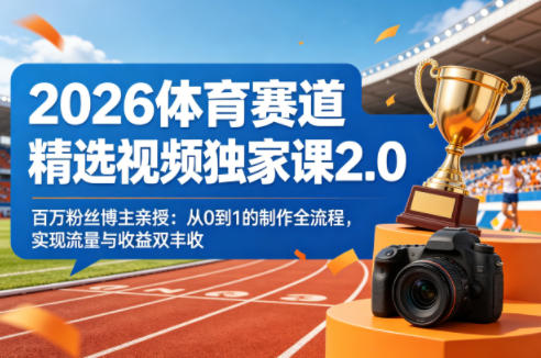 2026体育赛道精选视频独家课2.0，百万粉丝博主亲授：从0到1的制作全流程，实现流量与收益双丰收-伏羲SAAS