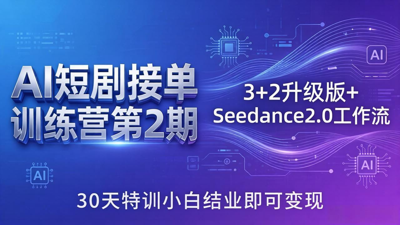 AI短剧接单训练营第2期：3+2升级版+Seedance2.0工作流，30天特训小白结业即可变现-伏羲SAAS