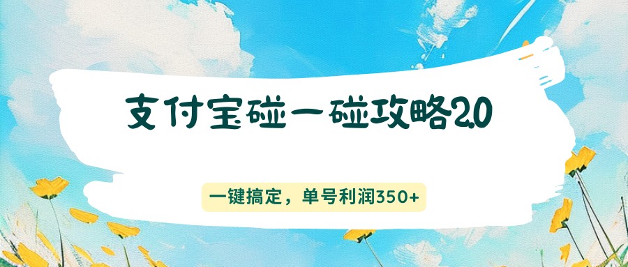 支付宝碰一碰攻略2.0，一键搞定，单号利润350+-伏羲SAAS