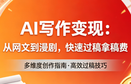 AI写作变现：从网文到漫剧，快速过稿拿稿费(更新4月)-伏羲SAAS