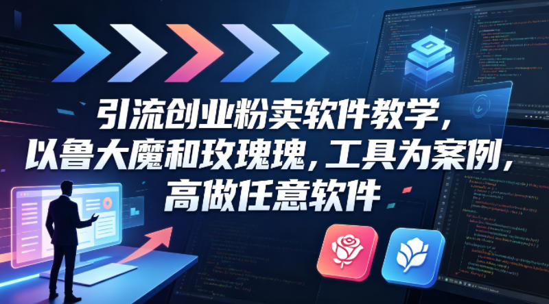 引流创业粉卖软件教学，以鲁大魔和玫瑰工具为案例，可做任意软件-伏羲SAAS