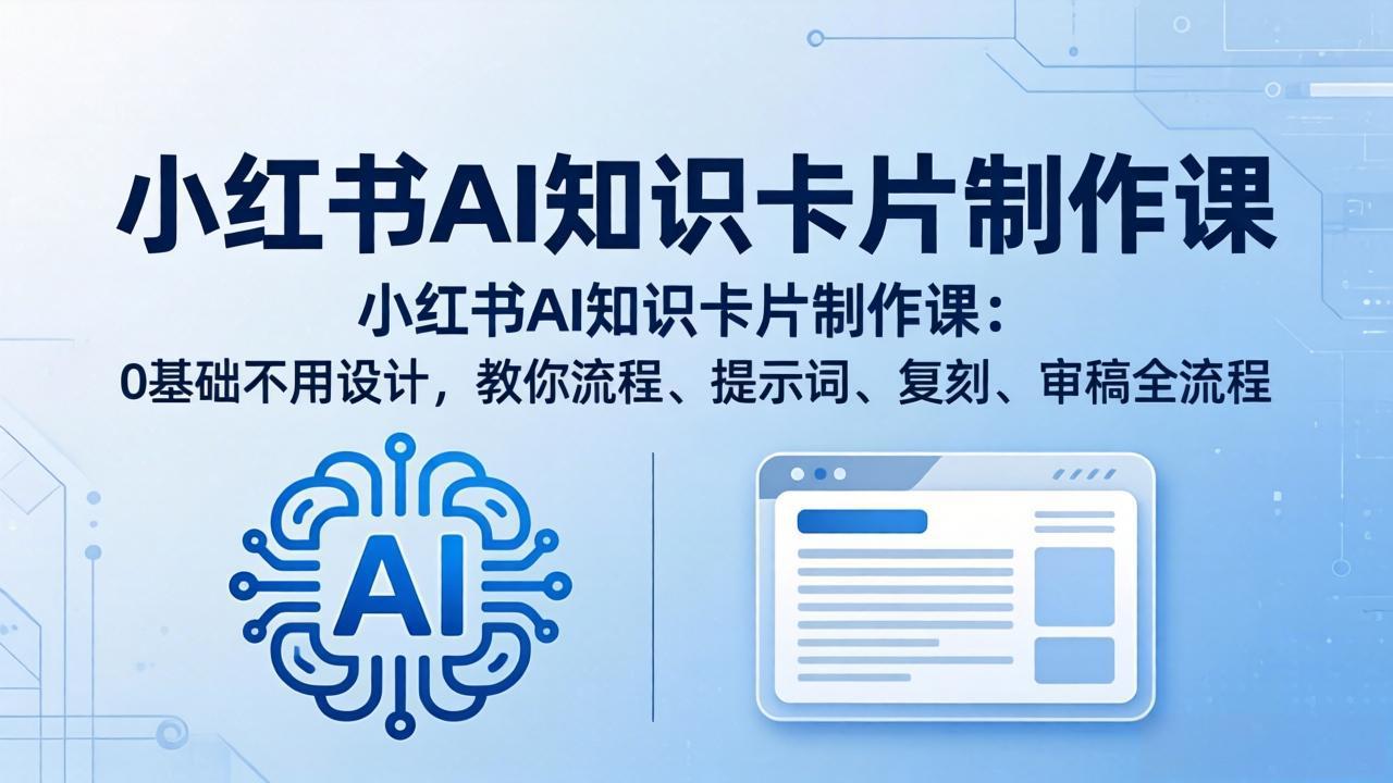小红书AI知识卡片制作课：0基础不用设计，教你流程、提示词、复刻、审稿全流程-伏羲SAAS