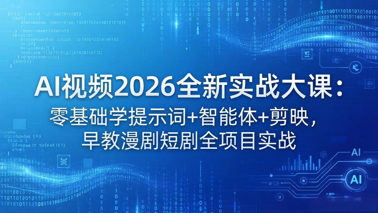 AI视频2026全新实战大课：零基础学提示词+智能体+剪映，早教漫剧短剧全项目实战-伏羲SAAS