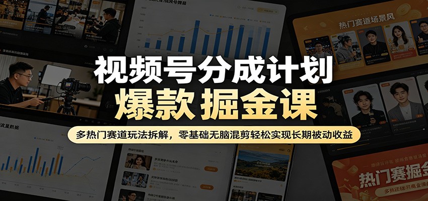 视频号分成计划爆款掘金课：多热门赛道玩法拆解，零基础无脑混剪轻松实现长期被动收益-伏羲SAAS