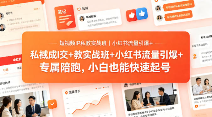 短视频IP私教实战班｜小红书流量引爆+私域成交+带徒盈利，专属陪跑，小白也能快速起号-伏羲SAAS