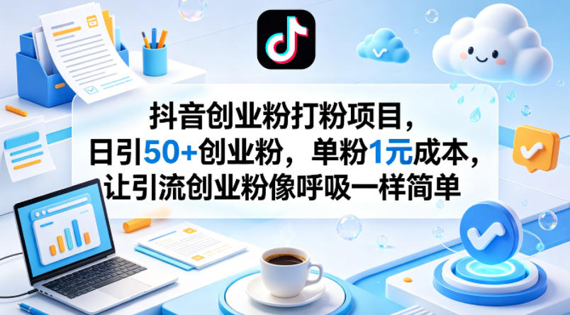 抖音创业粉打粉项目，日引50+创业粉，单粉1元成本，让引流创业粉像呼吸一样简单-伏羲SAAS