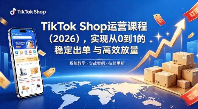TikTok Shop运营课程(2026)，实现从0到1的稳定出单与高效放量-伏羲SAAS
