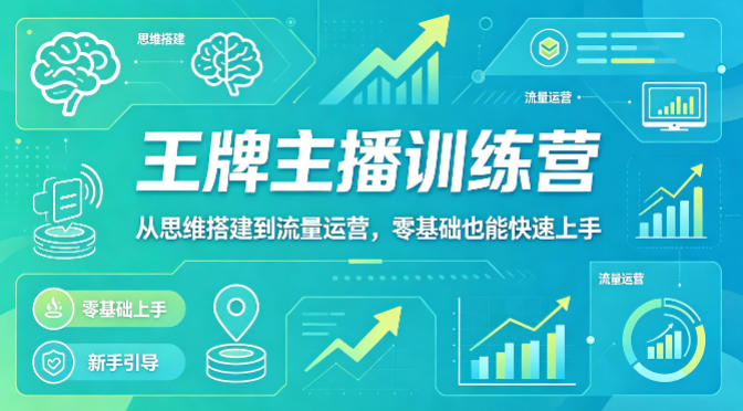 抖音王牌主播训练营，从思维搭建到流量运营，零基础也能快速上手-伏羲SAAS