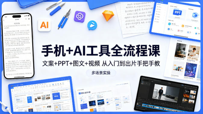 手机+AI工具全流程课，文案+PPT+图文+视频，从入门到出片手把手教，多场景实操(更新)-伏羲SAAS
