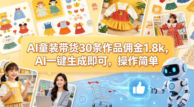 AI童装带货30条作品佣金1.8k，AI一键生成即可，操作简单-伏羲SAAS