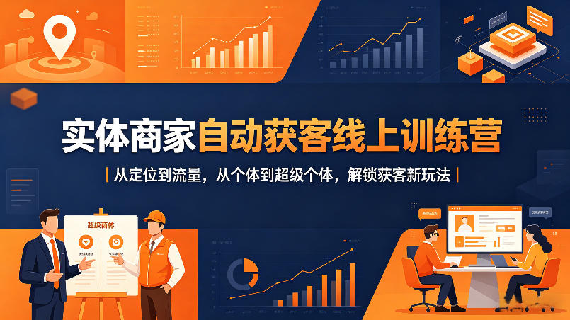 实体商家自动获客线上训练营｜从定位到流量，从个体到超级个体，解锁获客新玩法-伏羲SAAS