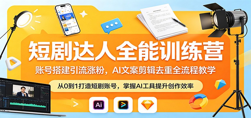 短剧达人全能训练营：账号搭建引流涨粉，AI 文案剪辑去重全流程教学-伏羲SAAS