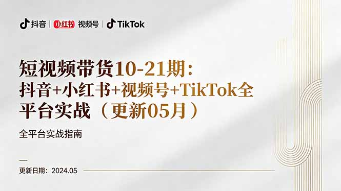 短视频带货10-21期：抖音+小红书+视频号+TikTok全平台实战(更新05月-伏羲SAAS