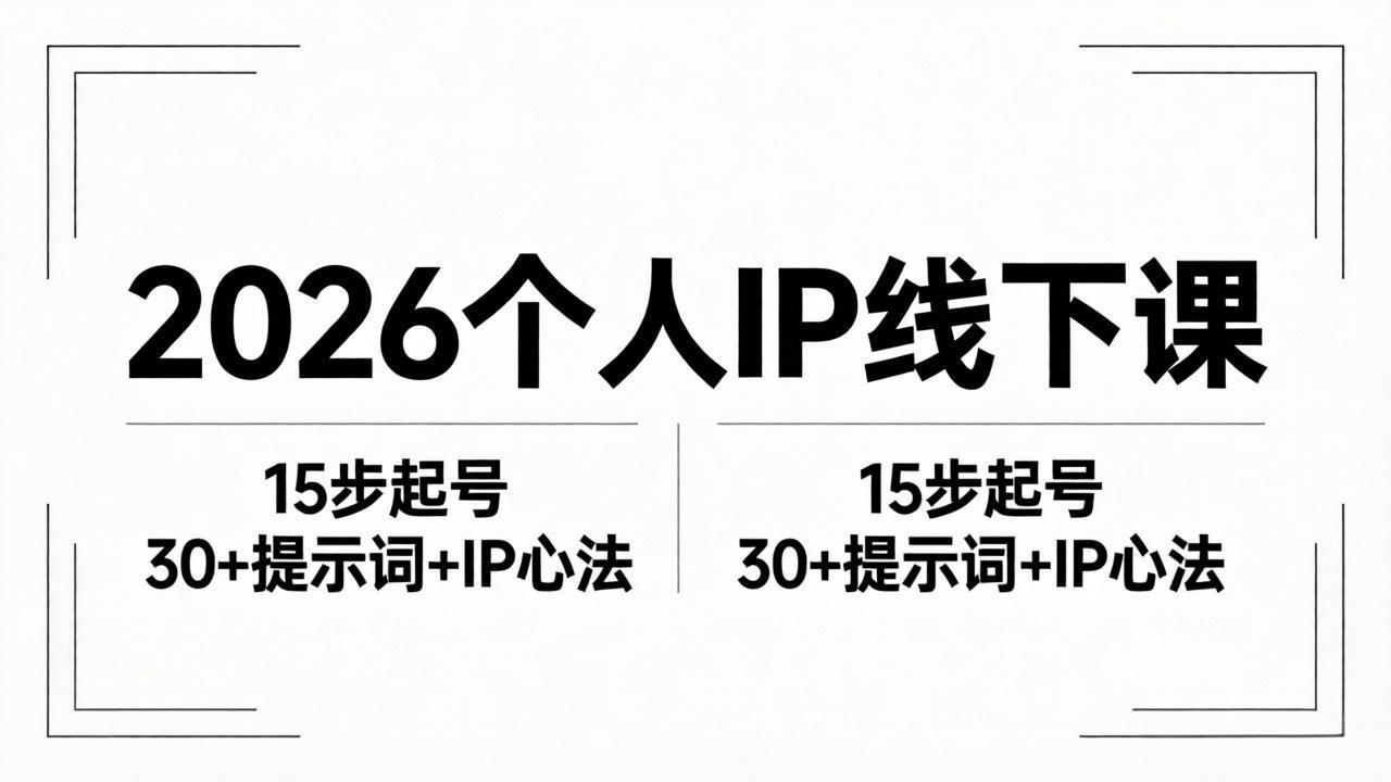 2026内容为王个人IP线下课全套资料：15步起号流程+30+提示词+IP心法实战-伏羲SAAS