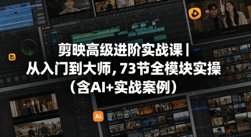 剪映高级进阶实战课｜从入门到大师，73节全模块实操(含AI+实战案例)-伏羲SAAS