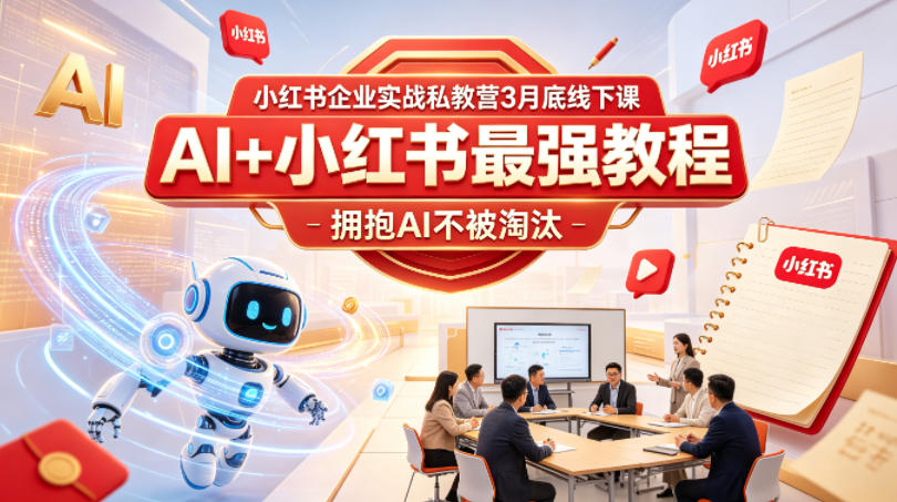 小红书企业实战私教营3月底线下课，AI+小红书最强教程，拥抱AI不被淘汰-伏羲SAAS