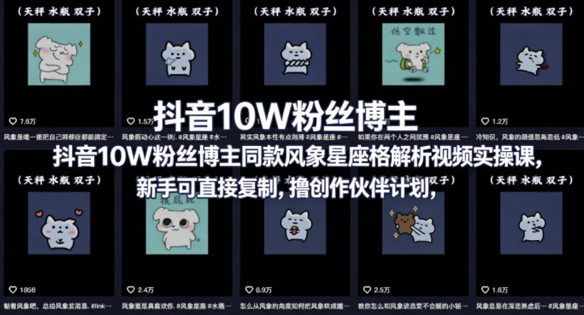 抖音10W粉丝博主同款星座性格解析视频实操课，新手可直接复制，撸创作伙伴计划，分成计划等-伏羲SAAS