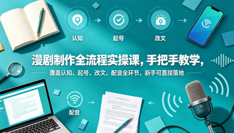 漫剧制作全流程实操课，手把手教学，覆盖认知、起号、改文、配音全环节，新手可直接落地-伏羲SAAS