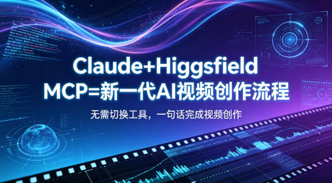 Claude+Higgsfield MCP=新一代AI视频创作流程，不需要切换工具，一句话就能完成视频创作-伏羲SAAS
