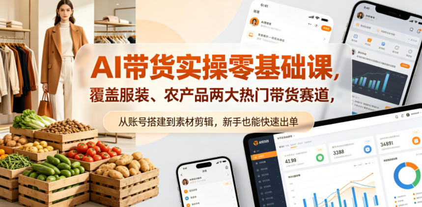 AI带货实操零基础课，覆盖服装、农产品两大热门带货赛道，从账号搭建到素材剪辑，新手也能快速出单-伏羲SAAS