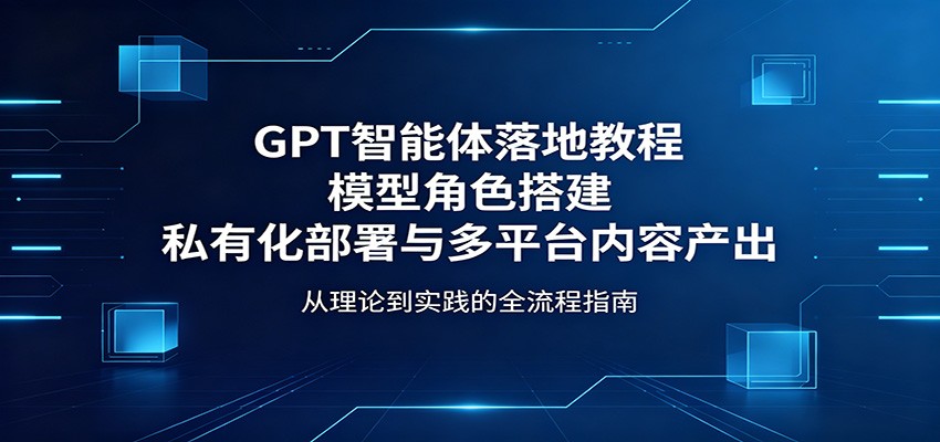 GPT智能体落地教程：模型角色搭建，私有化部署与多平台内容产出-伏羲SAAS