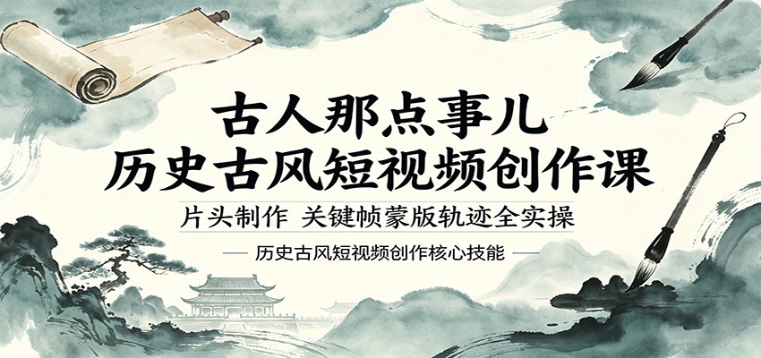 古人那点事儿历史古风短视频创作课，片头制作，关键帧蒙版轨迹全实操-伏羲SAAS