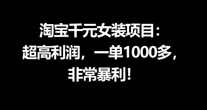 淘宝千元女装项目：超高利润，一单1000多，非常暴利-伏羲SAAS