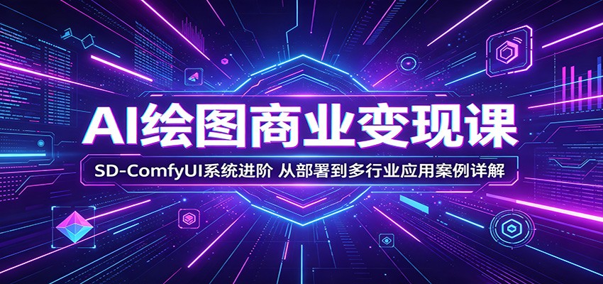 AI绘图商业变现课：SD-ComfyUI系统进阶，从部署到多行业应用案例详解-伏羲SAAS