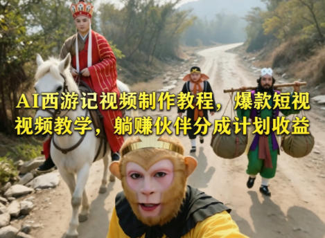 AI西游记视频制作教程，爆款短视频教学，躺賺伙伴分成计划收益-伏羲SAAS