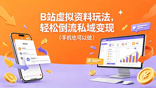 B站虚拟资料玩法，轻松倒流私域变现(手机也可以做-伏羲SAAS