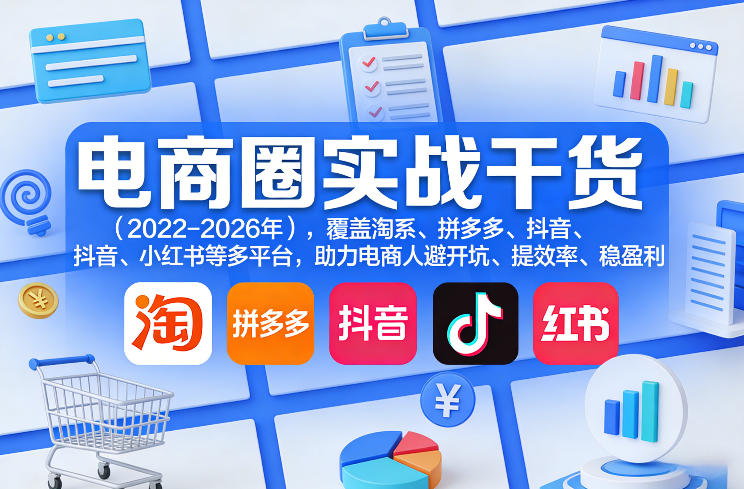 电商圈实战干货(2023-2026年)，覆盖淘系、拼多多、抖音、小红书等多平台，助力电商人避开坑、提效率、稳盈利(更新5月10)-伏羲SAAS