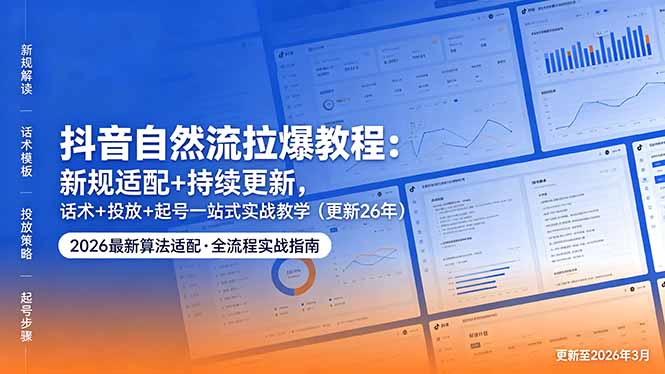 抖音自然流拉爆教程：新规适配+持续更新，话术+投放+起号一站式实战教学(更新26年5月11-伏羲SAAS
