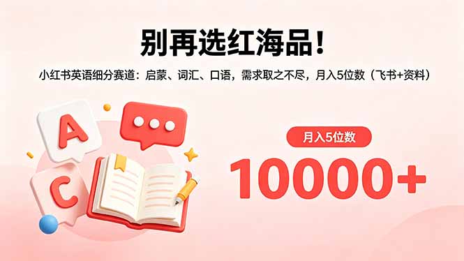 别再选红海品！小红书英语细分赛道：启蒙、词汇、口语，需求取之不尽，月入5位数(飞书+资料-伏羲SAAS