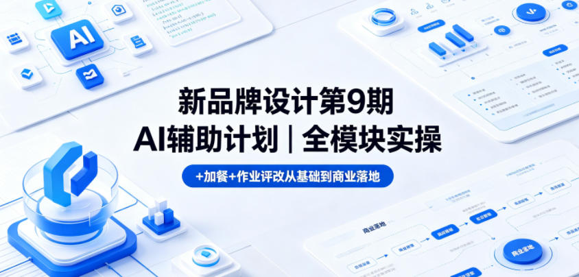 新品牌设计第9期AI辅助计划｜全模块实操+加餐+作业评改从基础到商业落地-伏羲SAAS