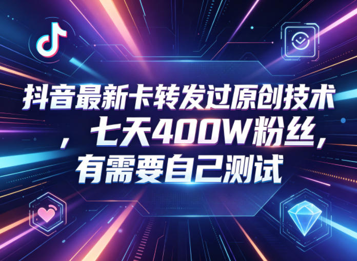 抖音最新卡转发过原创技术,七天400W粉丝,有需要自己测试-伏羲SAAS