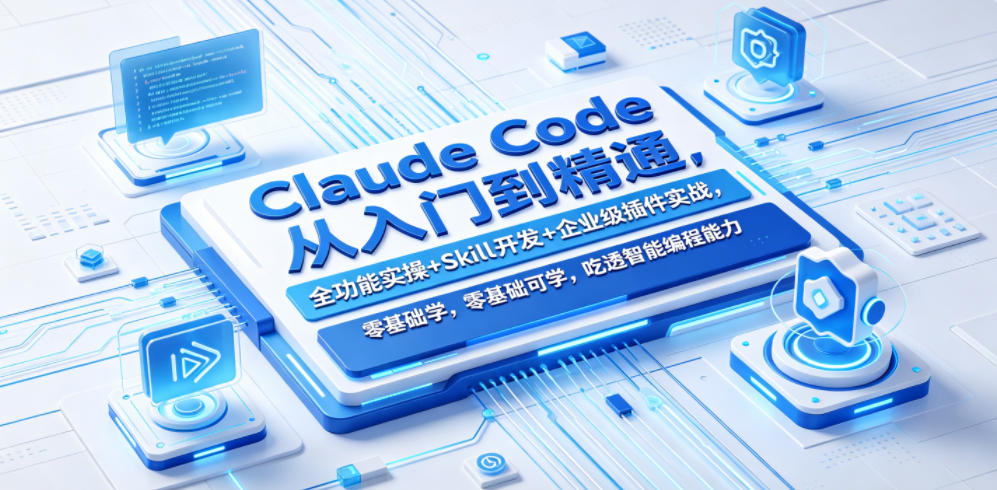 Claude Code从入门到精通，全功能实操+Skill开发+企业级插件实战，零基础可学，吃透智能编程全能力-伏羲SAAS
